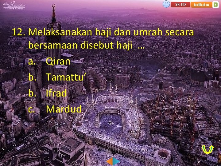 SK-KD Indikator 12. Melaksanakan haji dan umrah secara bersamaan disebut haji … a. Qiran