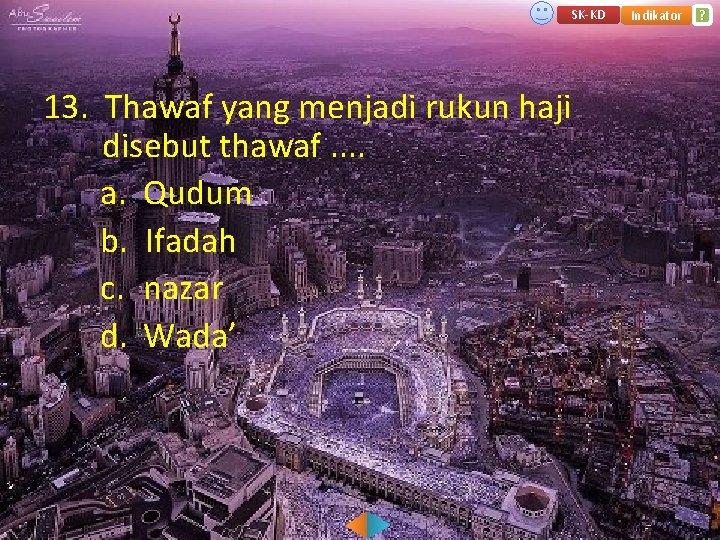 SK-KD 13. Thawaf yang menjadi rukun haji disebut thawaf. . a. Qudum b. Ifadah