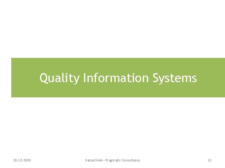 Quality Information Systems 26 -12 -2008 Vatsal Shah - Pragmatic Consultancy 10 