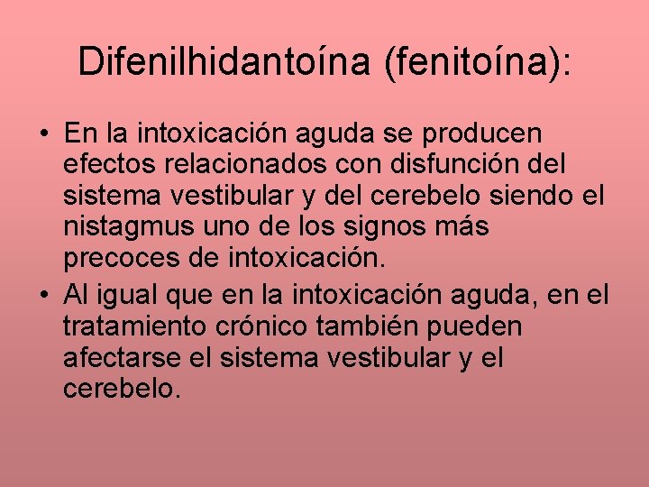 Difenilhidantoína (fenitoína): • En la intoxicación aguda se producen efectos relacionados con disfunción del