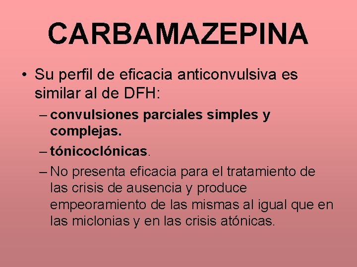 CARBAMAZEPINA • Su perfil de eficacia anticonvulsiva es similar al de DFH: – convulsiones