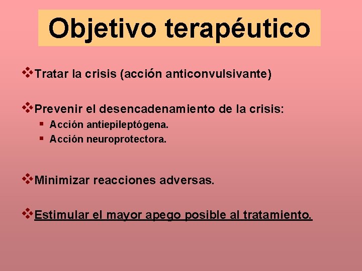 Objetivo terapéutico Tratar la crisis (acción anticonvulsivante) Prevenir el desencadenamiento de la crisis: Acción