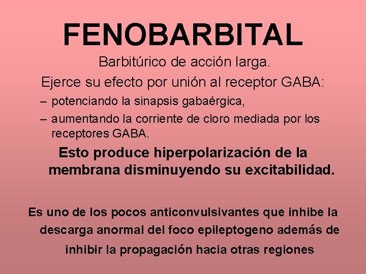 FENOBARBITAL Barbitúrico de acción larga. Ejerce su efecto por unión al receptor GABA: –