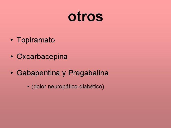 otros • Topiramato • Oxcarbacepina • Gabapentina y Pregabalina • (dolor neuropático-diabético) 