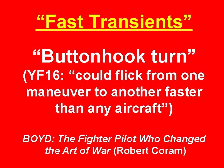 “Fast Transients” “Buttonhook turn” (YF 16: “could flick from one maneuver to another faster