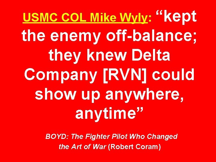 USMC COL Mike Wyly: “kept the enemy off-balance; they knew Delta Company [RVN] could