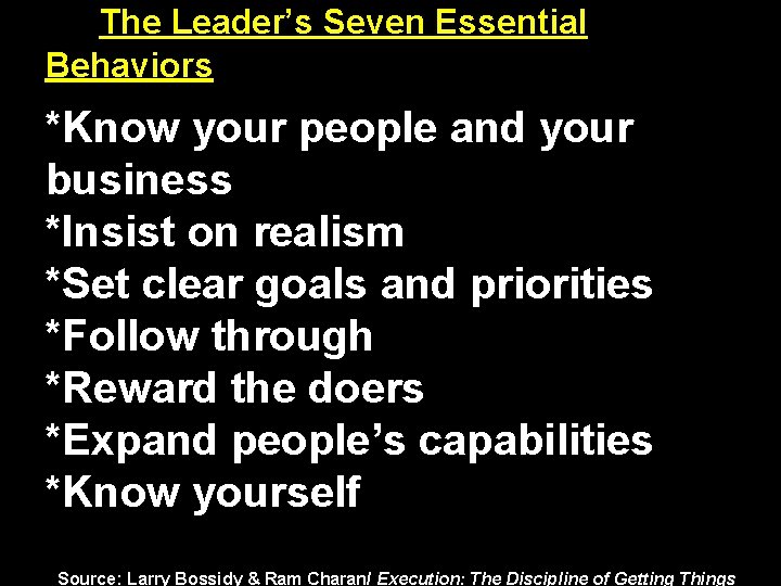 The Leader’s Seven Essential Behaviors *Know your people and your business *Insist on realism