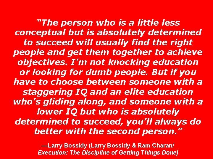 “The person who is a little less conceptual but is absolutely determined to succeed “The person who is a little less conceptual but is absolutely determined to succeed