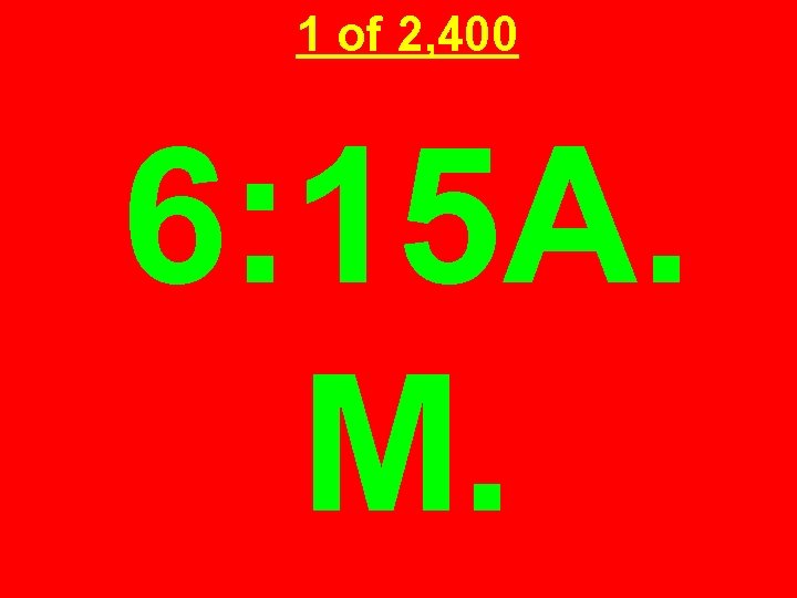 1 of 2, 400 6: 15 A. M. 1 of 2, 400 6: 15 A. M.