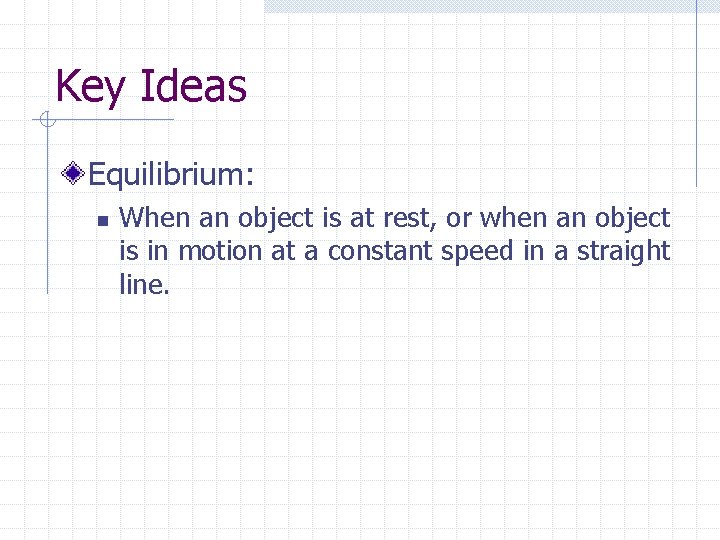 Key Ideas Equilibrium: n When an object is at rest, or when an object