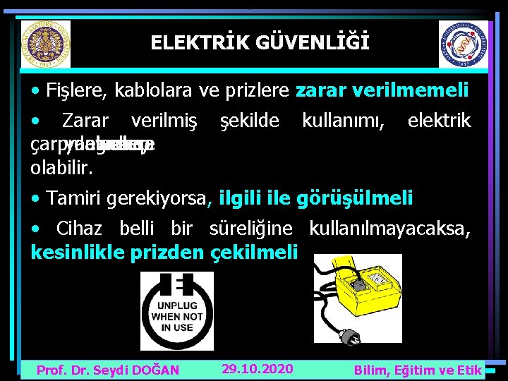 ELEKTRİK GÜVENLİĞİ • Fişlere, kablolara ve prizlere zarar verilmemeli • Zarar verilmiş çarpmalarına, yangınlara