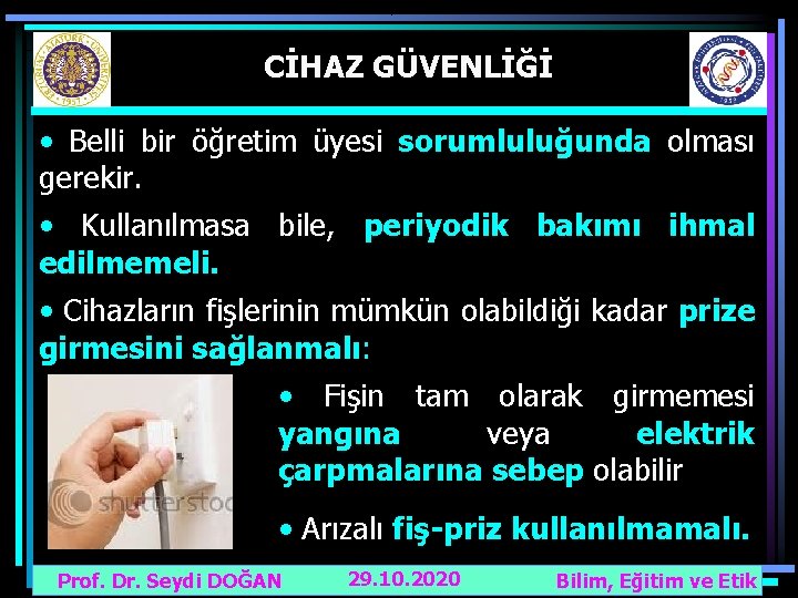 CİHAZ GÜVENLİĞİ • Belli bir öğretim üyesi sorumluluğunda olması gerekir. • Kullanılmasa bile, periyodik