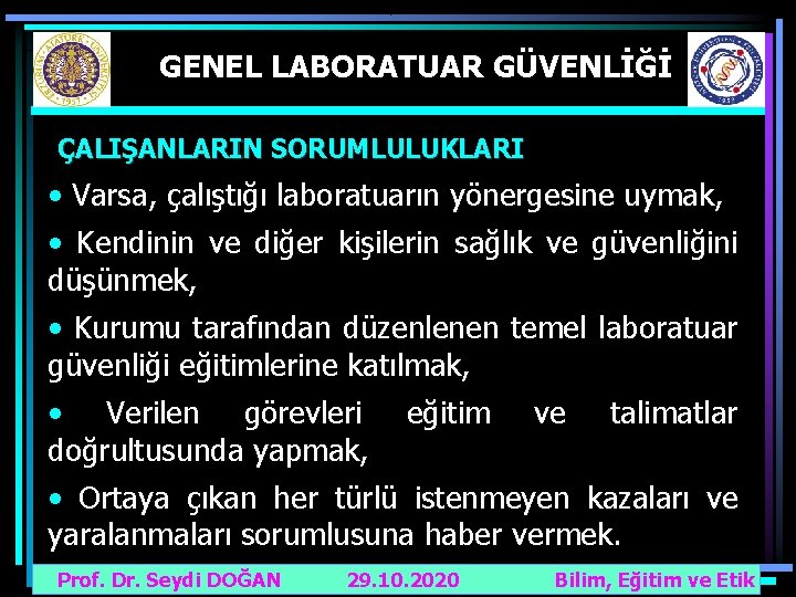 GENEL LABORATUAR GÜVENLİĞİ ÇALIŞANLARIN SORUMLULUKLARI • Varsa, çalıştığı laboratuarın yönergesine uymak, • Kendinin ve