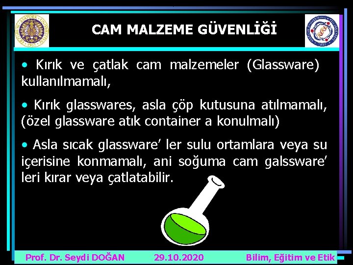 CAM MALZEME GÜVENLİĞİ • Kırık ve çatlak cam malzemeler (Glassware) kullanılmamalı, • Kırık glasswares,