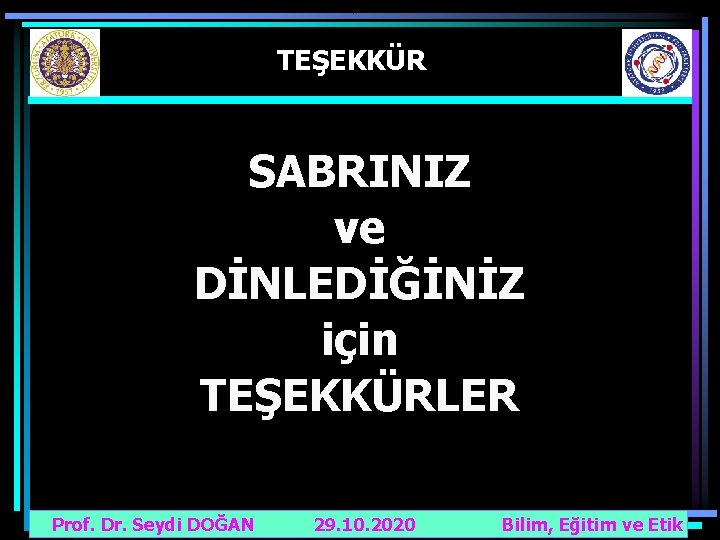 TEŞEKKÜR SABRINIZ ve DİNLEDİĞİNİZ için TEŞEKKÜRLER Prof. Dr. Seydi DOĞAN 29. 10. 2020 Bilim,