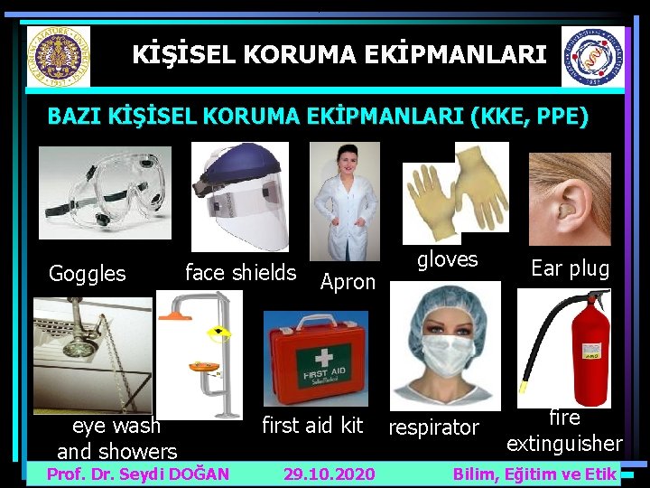 KİŞİSEL KORUMA EKİPMANLARI BAZI KİŞİSEL KORUMA EKİPMANLARI (KKE, PPE) Goggles face shields eye wash