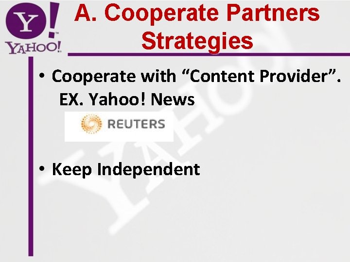 A. Cooperate Partners Strategies • Cooperate with “Content Provider”. EX. Yahoo! News • Keep