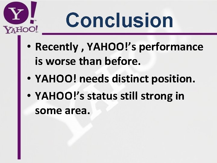 Conclusion • Recently , YAHOO!’s performance is worse than before. • YAHOO! needs distinct