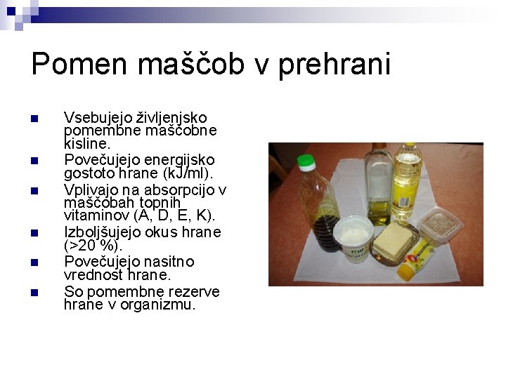 Pomen maščob v prehrani n n n Vsebujejo življenjsko pomembne maščobne kisline. Povečujejo energijsko