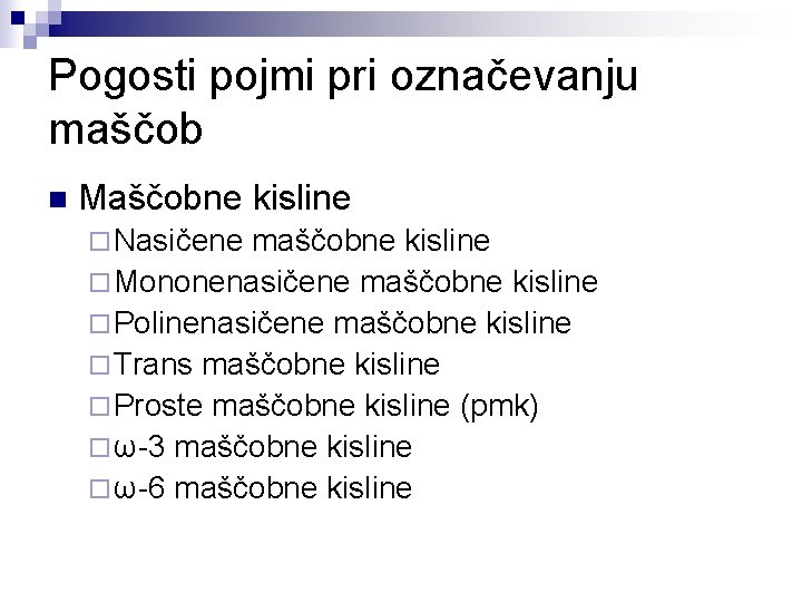 Pogosti pojmi pri označevanju maščob n Maščobne kisline ¨ Nasičene maščobne kisline ¨ Mononenasičene