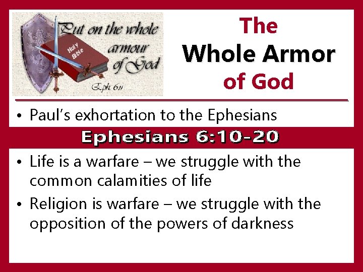 The Whole Armor of God • Paul’s exhortation to the Ephesians • Life is