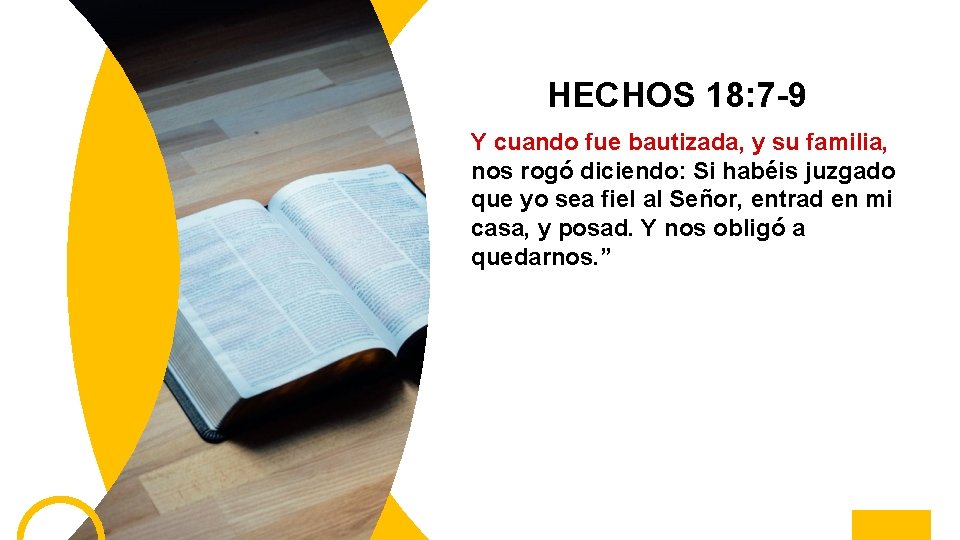 HECHOS 18: 7 -9 Y cuando fue bautizada, y su familia, nos rogó diciendo: