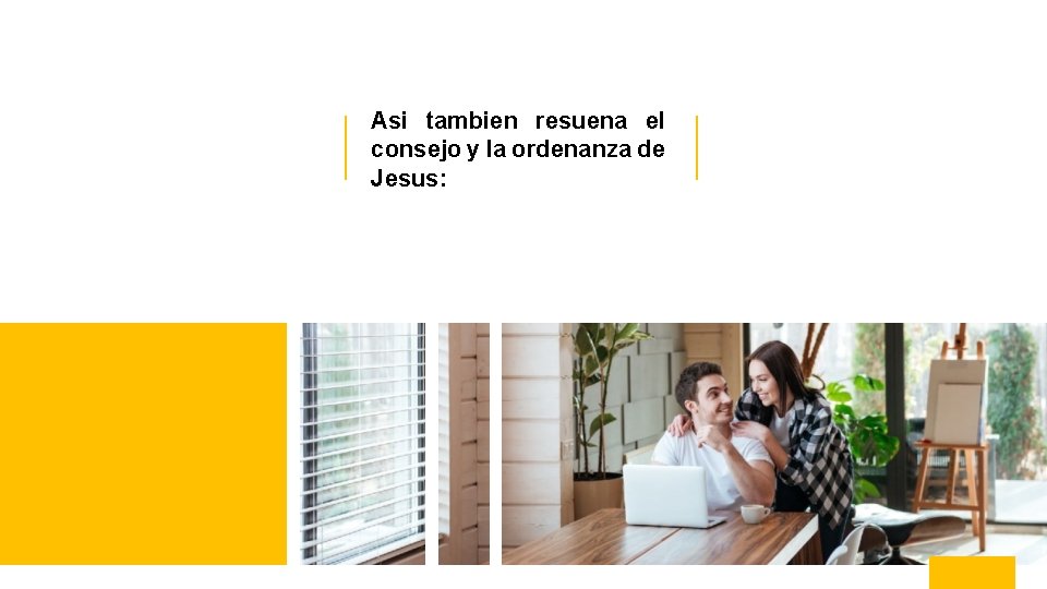 Asi tambien resuena el consejo y la ordenanza de Jesus: 
