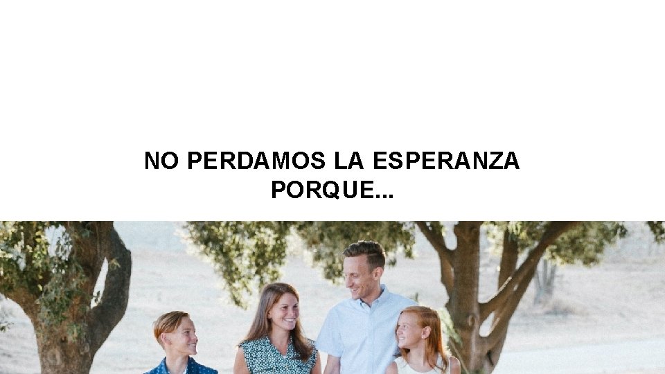 NO PERDAMOS LA ESPERANZA PORQUE. . . 