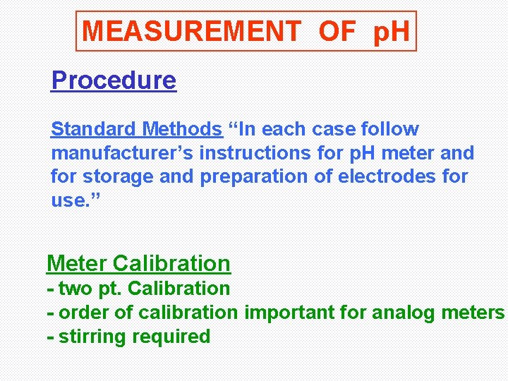 MEASUREMENT OF p. H Procedure Standard Methods “In each case follow manufacturer’s instructions for