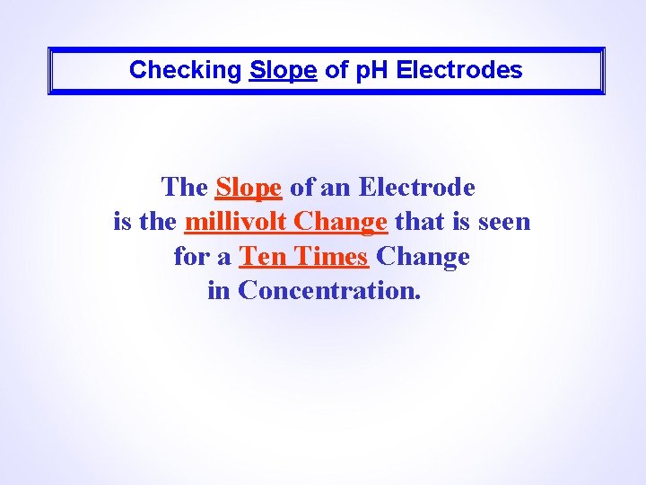 Checking Slope of p. H Electrodes The Slope of an Electrode is the millivolt