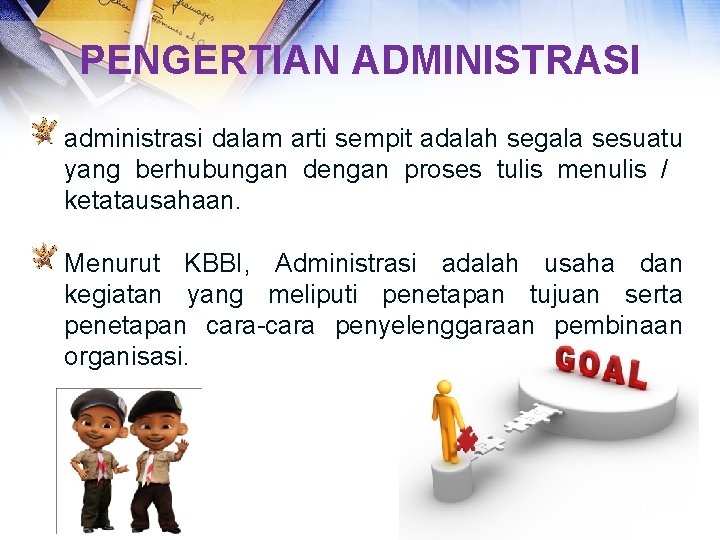 PENGERTIAN ADMINISTRASI administrasi dalam arti sempit adalah segala sesuatu yang berhubungan dengan proses tulis