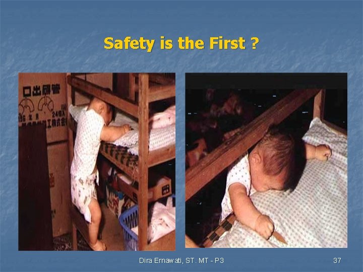 Safety is the First ? Dira Ernawati, ST. MT - P 3 37 