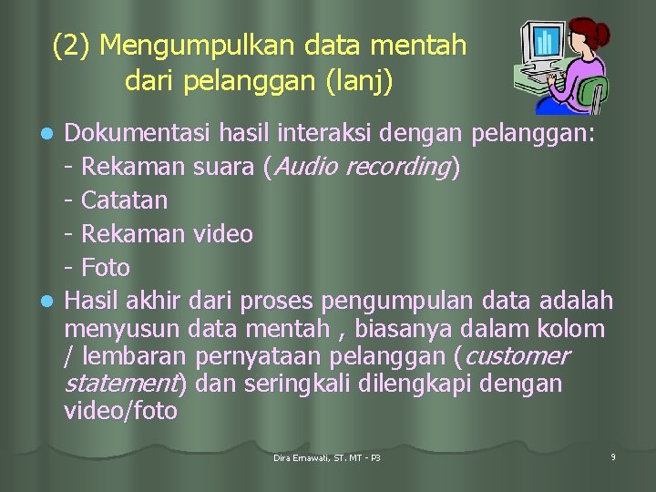 (2) Mengumpulkan data mentah dari pelanggan (lanj) Dokumentasi hasil interaksi dengan pelanggan: - Rekaman