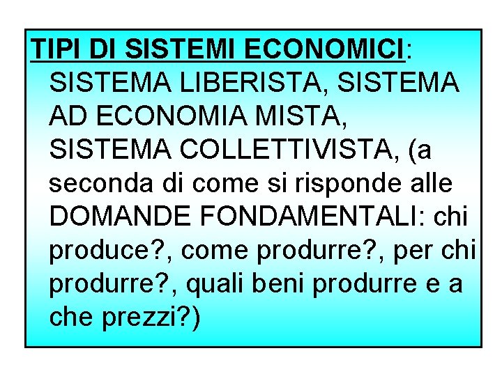 TIPI DI SISTEMI ECONOMICI: SISTEMA LIBERISTA, SISTEMA AD ECONOMIA MISTA, SISTEMA COLLETTIVISTA, (a seconda