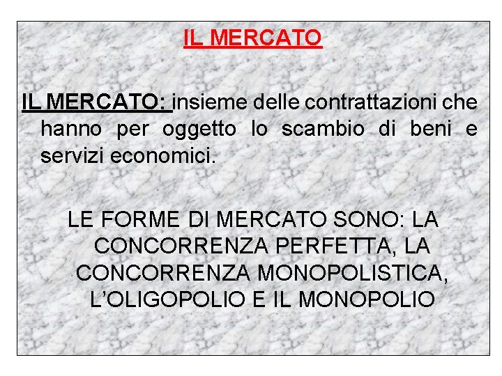 IL MERCATO: insieme delle contrattazioni che hanno per oggetto lo scambio di beni e