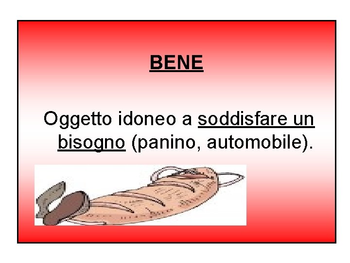 BENE Oggetto idoneo a soddisfare un bisogno (panino, automobile). 