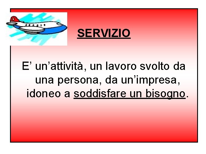 SERVIZIO E’ un’attività, un lavoro svolto da una persona, da un’impresa, idoneo a soddisfare