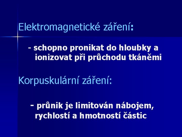 Elektromagnetické záření: - schopno pronikat do hloubky a ionizovat při průchodu tkáněmi Korpuskulární záření: