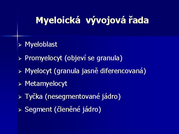 Myeloická vývojová řada Ø Myeloblast Ø Promyelocyt (objeví se granula) Ø Myelocyt (granula jasně