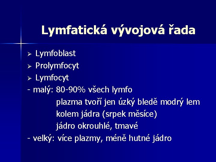 Lymfatická vývojová řada Lymfoblast Ø Prolymfocyt Ø Lymfocyt - malý: 80 -90% všech lymfo