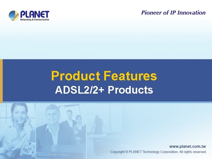 Product Features ADSL 2/2+ Products 