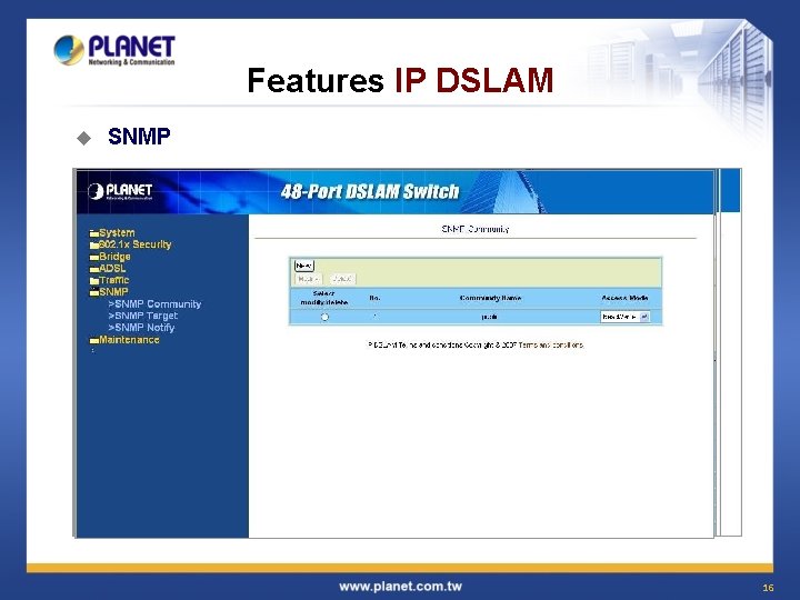 Features IP DSLAM u u SNMPProfile 802. 1 x Security VLAN ADSL 16 