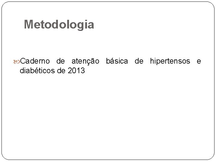 Metodologia Caderno de atenção básica de hipertensos e diabéticos de 2013 