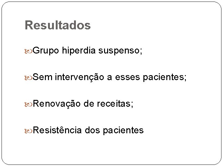 Resultados Grupo hiperdia suspenso; Sem intervenção a esses pacientes; Renovação de receitas; Resistência dos