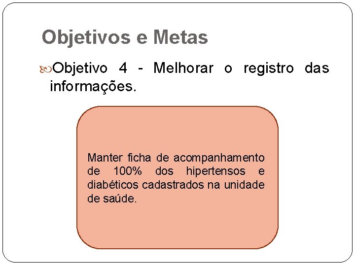 Objetivos e Metas Objetivo 4 - Melhorar o registro das informações. Manter ficha de
