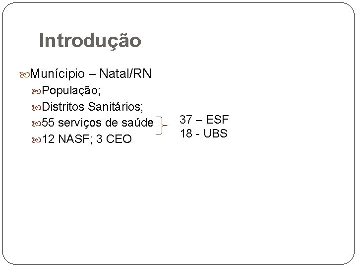 Introdução Munícipio – Natal/RN População; Distritos Sanitários; 55 serviços de saúde 12 NASF; 3