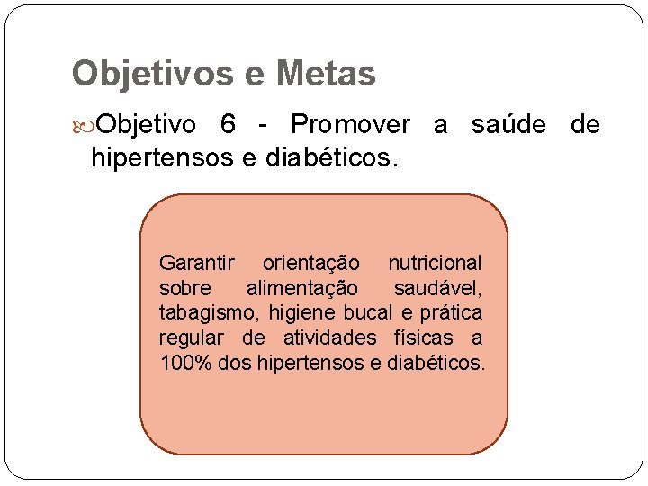 Objetivos e Metas Objetivo 6 - Promover a saúde de hipertensos e diabéticos. Garantir