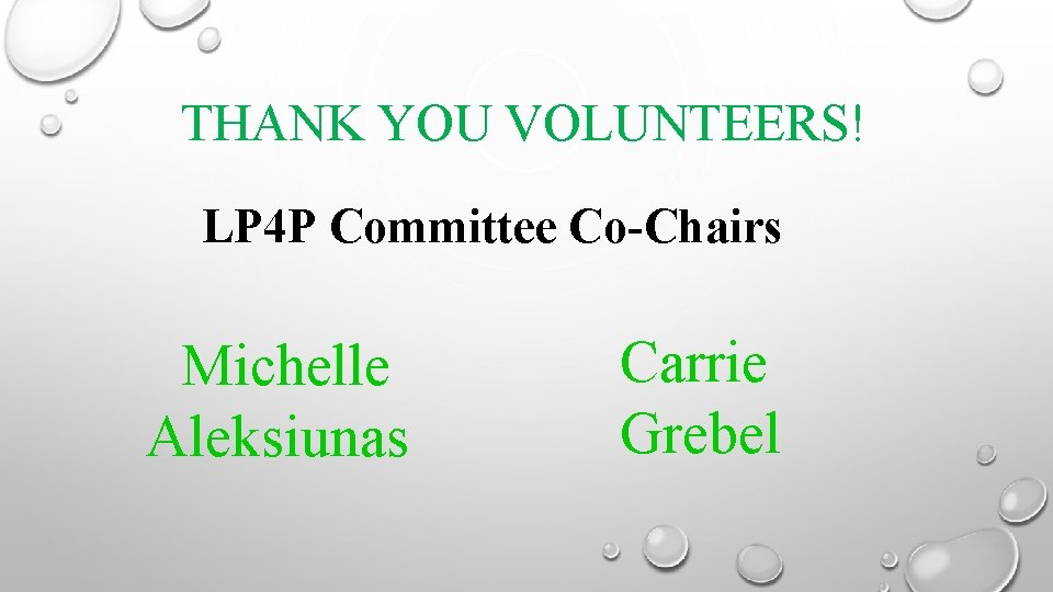 THANK YOU VOLUNTEERS! LP 4 P Committee Co-Chairs Michelle Aleksiunas Carrie Grebel 