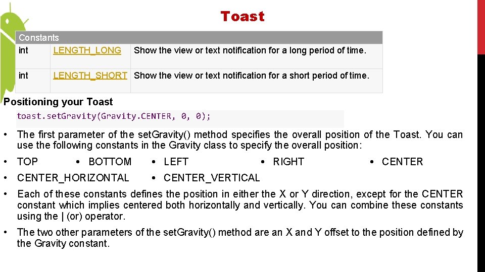 Toast Constants int LENGTH_LONG int Show the view or text notification for a long