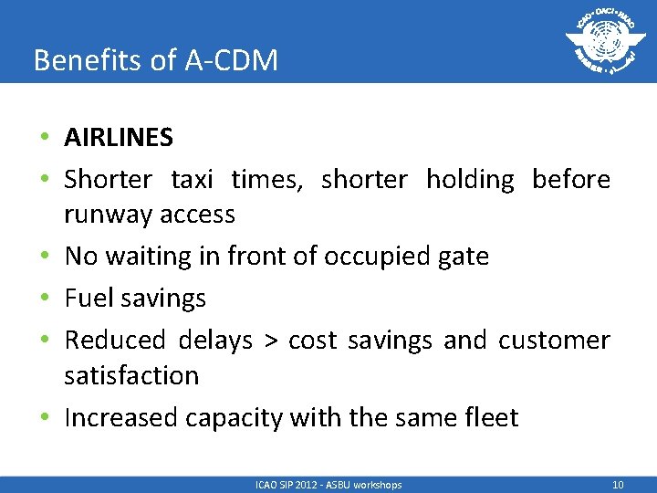 Benefits of A-CDM • AIRLINES • Shorter taxi times, shorter holding before runway access